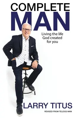 L'uomo completo: Vivere la vita che Dio ha creato per te - Complete Man: Living the Life God Created for You