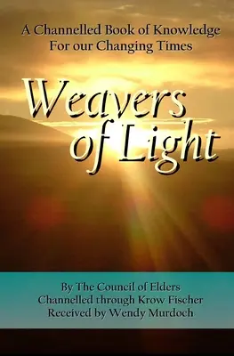 Tessitori di luce: Un libro di conoscenza canalizzata per i nostri tempi che cambiano - Weavers of Light: A Channelled Book Of Knowledge For Our Changing Times