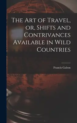 L'arte del viaggio, o, spostamenti e trucchi disponibili nei paesi selvaggi - The Art of Travel, or, Shifts and Contrivances Available in Wild Countries