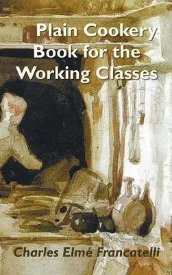 Un libro di cucina semplice per le classi lavoratrici - A Plain Cookery Book for the Working Classes