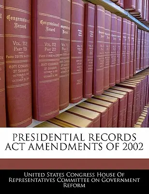 Emendamenti al Presidential Records ACT del 2002 - Presidential Records ACT Amendments of 2002