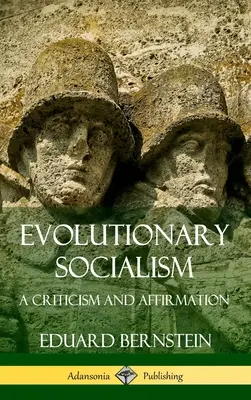 Socialismo evolutivo: Critica e affermazione (copertina rigida) - Evolutionary Socialism: A Criticism and Affirmation (Hardcover)