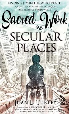 Lavoro sacro in luoghi laici: Trovare la gioia sul posto di lavoro: Un invito a collaborare con Dio in un bellissimo mondo spezzato - Sacred Work in Secular Places: Finding Joy in The Workplace: An Invitation To Partner With God in A Beautiful Broken World
