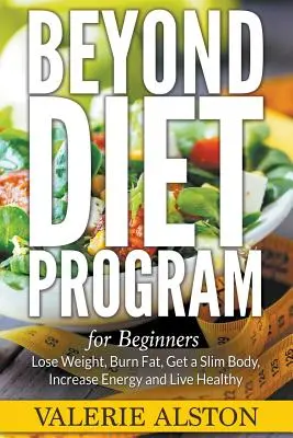 Oltre il programma di dieta per i principianti: Perdere peso, bruciare i grassi, ottenere un corpo sottile, aumentare l'energia e vivere in modo sano - Beyond Diet Program For Beginners: Lose Weight, Burn Fat, Get a Slim Body, Increase Energy and Live Healthy