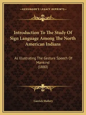 Introduzione allo studio del linguaggio dei segni tra gli indiani del Nord America: Come illustrazione del linguaggio gestuale dell'umanità (1880) - Introduction To The Study Of Sign Language Among The North American Indians: As Illustrating The Gesture Speech Of Mankind (1880)