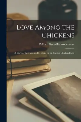 L'amore tra le galline: Storia degli incidenti e delle disavventure di un allevamento di polli inglese - Love Among the Chickens: A Story of the Haps and Mishaps on an English Chicken Farm