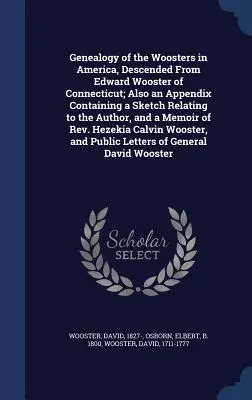 Genealogia dei Wooster in America, discendenti da Edward Wooster del Connecticut; inoltre un'appendice contenente uno schizzo relativo all'autore e una descrizione della sua storia. - Genealogy of the Woosters in America, Descended From Edward Wooster of Connecticut; Also an Appendix Containing a Sketch Relating to the Author, and a