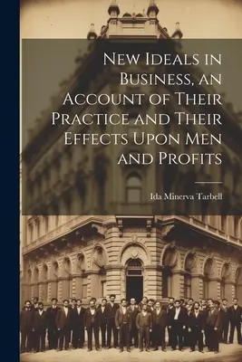 Nuovi ideali negli affari, un resoconto della loro pratica e dei loro effetti su uomini e profitti - New Ideals in Business, an Account of Their Practice and Their Effects Upon Men and Profits