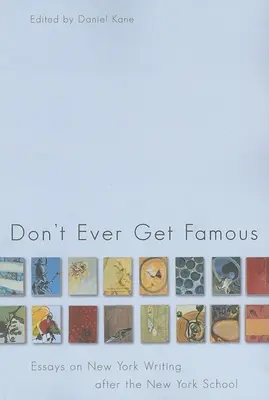 Non diventare mai famoso: saggi sulla scrittura newyorkese dopo la scuola di New York - Don't Ever Get Famous: Essays on New York Writing After the New York School