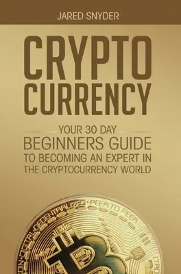 Criptovalute: La tua guida per principianti di 30 giorni per diventare un esperto nel mondo delle criptovalute - Cryptocurrency: Your 30 Day Beginner's Guide to Becoming an Expert in the Cryptocurrency World
