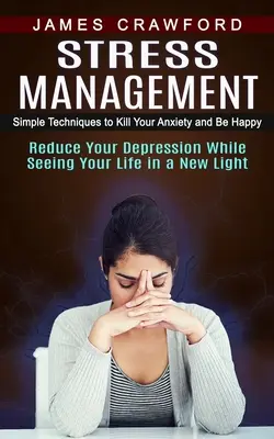 Gestione dello stress: Tecniche semplici per eliminare l'ansia ed essere felici - Stress Management: Simple Techniques to Kill Your Anxiety and Be Happy