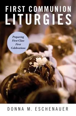 Liturgie della prima comunione: Preparazione di celebrazioni di prima classe - First Communion Liturgies: Preparing First-Class First Celebrations