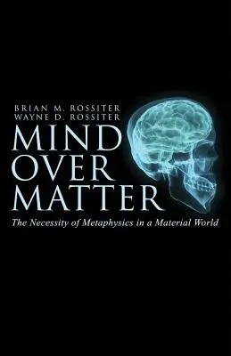 La mente sopra la materia: La necessità della metafisica in un mondo materiale - Mind Over Matter: The Necessity of Metaphysics in a Material World