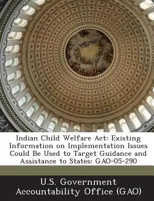 Legge indiana sul benessere dei bambini: Le informazioni esistenti sui problemi di attuazione potrebbero essere utilizzate per indirizzare la guida e l'assistenza agli Stati: Gao-05-290 - Indian Child Welfare ACT: Existing Information on Implementation Issues Could Be Used to Target Guidance and Assistance to States: Gao-05-290