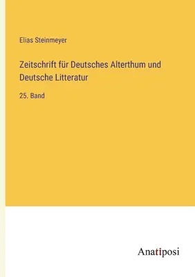 Zeitschrift fr Deutsches Alterthum und Deutsche Litteratur: 25. Banda - Zeitschrift fr Deutsches Alterthum und Deutsche Litteratur: 25. Band