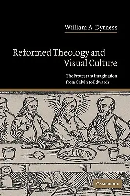 Teologia riformata e cultura visiva: L'immaginazione protestante da Calvino a Edwards - Reformed Theology and Visual Culture: The Protestant Imagination from Calvin to Edwards