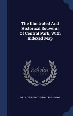 Il souvenir illustrato e storico di Central Park, con mappa indicizzata - The Illustrated And Historical Souvenir Of Central Park, With Indexed Map
