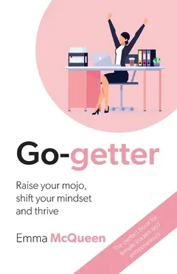Go-getter: Aumenta la tua forza d'animo, cambia la tua mentalità e prospera - Go-getter: Raise your mojo, shift your mindset and thrive