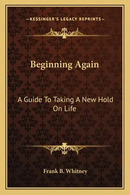 Ricominciare: Una guida per riprendere in mano la vita - Beginning Again: A Guide To Taking A New Hold On Life