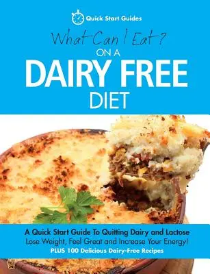 Cosa posso mangiare in una dieta senza latticini? Guida rapida all'abbandono dei latticini e del lattosio - What Can I Eat On A Dairy Free Diet?: A Quick Start Guide To Quitting Dairy and Lactose