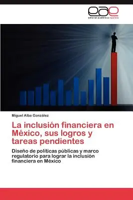 L'inclusione finanziaria in Messico, i suoi loghi e le sue sfide future - La Inclusion Financiera En Mexico, Sus Logros y Tareas Pendientes