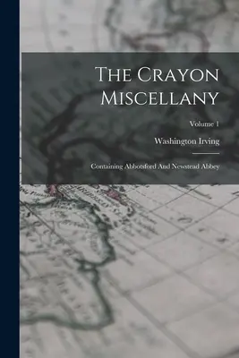 La Miscellanea dei pastelli: Contenente Abbotsford e Newstead Abbey; Volume 1 - The Crayon Miscellany: Containing Abbotsford And Newstead Abbey; Volume 1