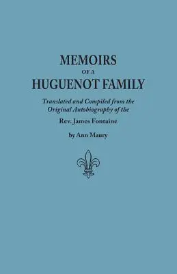 Memorie di una famiglia ugonotta: Tradotte e compilate dall'autobiografia originale del REV. James Fontaine e da altri manoscritti di famiglia. - Memoirs of a Huguenot Family: Translated and Compiled from the Original Autobiography of the REV. James Fontaine, and Other Family Manuscripts; Comp