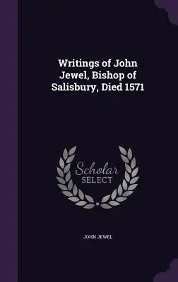 Scritti di John Jewel, vescovo di Salisbury, morto nel 1571 - Writings of John Jewel, Bishop of Salisbury, Died 1571