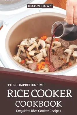 Il libro completo del cuoco del riso: Ricette squisite per la cottura del riso - The Comprehensive Rice Cooker Cookbook: Exquisite Rice Cooker Recipes
