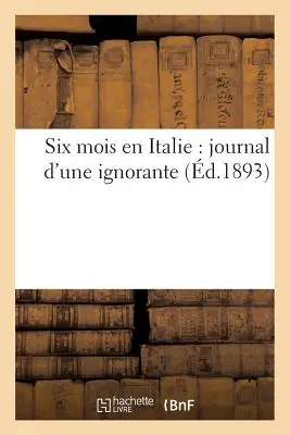 Sei mesi in Italia: diario di una donna ignorante - Six Mois En Italie: Journal d'Une Ignorante