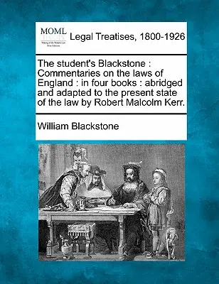Il Blackstone dello studente: Commentari sulle leggi d'Inghilterra: in quattro libri: abbreviati e adattati allo stato attuale della legge da Robert Mal - The student's Blackstone: Commentaries on the laws of England: in four books: abridged and adapted to the present state of the law by Robert Mal