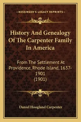 Storia e genealogia della famiglia Carpenter in America: Dall'insediamento a Providence, Rhode Island, 1637-1901 - History And Genealogy Of The Carpenter Family In America: From The Settlement At Providence, Rhode Island, 1637-1901