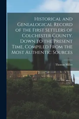 Storia e genealogia dei primi coloni della contea di Colchester. Fino al tempo presente, compilato dalle fonti più autentiche. - Historical and Genealogical Record of the First Settlers of Colchester County. Down to the Present Time, Compiled From the Most Authentic Sources