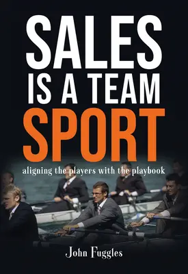 Le vendite sono uno sport di squadra: Allineare i giocatori con il libro di gioco - Sales Is a Team Sport: Aligning the Players With the Playbook
