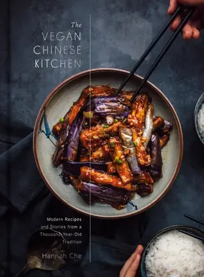 La cucina cinese vegana: Ricette e storie moderne di una tradizione millenaria: Un libro di cucina - The Vegan Chinese Kitchen: Recipes and Modern Stories from a Thousand-Year-Old Tradition: A Cookbook