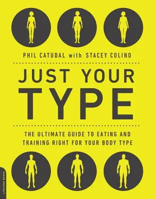 Il tuo tipo: La guida definitiva per mangiare e allenarsi nel modo giusto per il proprio tipo di corpo - Just Your Type: The Ultimate Guide to Eating and Training Right for Your Body Type