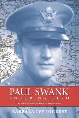 Paul Swank: Eroe duraturo: il sacrificio di un soldato americano nella Francia occupata - Paul Swank: Enduring Hero: An American Soldier's Sacrifice in Occupied France