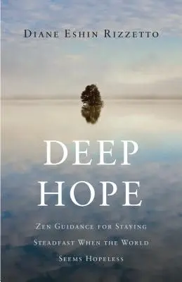 Speranza profonda: guida zen per rimanere saldi quando il mondo sembra senza speranza - Deep Hope: Zen Guidance for Staying Steadfast When the World Seems Hopeless