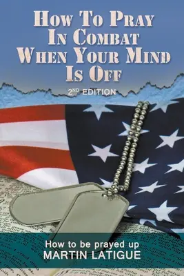 Come pregare in combattimento quando la tua mente è spenta: come farsi pregare - How To Pray In Combat When Your Mind Is Off: How to be prayed up