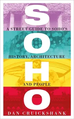 Soho: Guida alla storia, all'architettura e alla gente di Soho - Soho: A Street Guide to Soho's History, Architecture and People