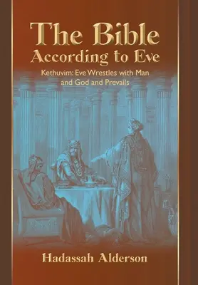 La Bibbia secondo Eva: Kethuvim: Eva lotta con l'uomo e con Dio e vince - The Bible According to Eve: Kethuvim: Eve Wrestles with Man and God and Prevails