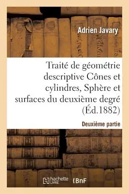 Trattato di Gomtrie Descriptive. Cnes Et Cylindres, Sphres Et Surfaces Du 2nd Degr (d.1881-1882) - Trait de Gomtrie Descriptive. Cnes Et Cylindres, Sphres Et Surfaces Du 2nd Degr (d.1881-1882)