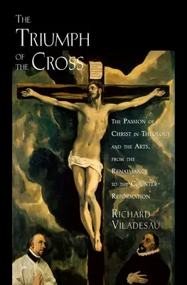 Triump Cross Passion Christ Theo Arts C: La Passione di Cristo nella teologia e nelle arti dal Rinascimento alla Controriforma - Triump Cross Passion Christ Theo Arts C: The Passion of Christ in Theology and the Arts from the Renaissance to the Counter-Reformation