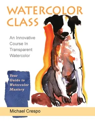 Classe di acquerello: Un corso innovativo di acquerello trasparente (ultima edizione) - Watercolor Class: An Innovative Course in Transparent Watercolor (Latest Edition)
