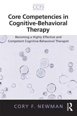 Competenze fondamentali nella terapia cognitivo-comportamentale: Diventare un terapeuta cognitivo-comportamentale altamente efficace e competente - Core Competencies in Cognitive-Behavioral Therapy: Becoming a Highly Effective and Competent Cognitive-Behavioral Therapist