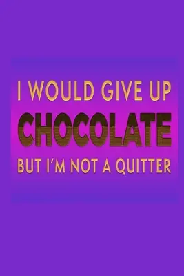 Rinuncerei al cioccolato ma non mi arrendo: Idea regalo per gli amanti del cioccolato: Quaderno foderato - I Would Give Up Chocolate But I'm Not A Quitter: Chocolate Lover Gift Idea: Lined Journal Notebook