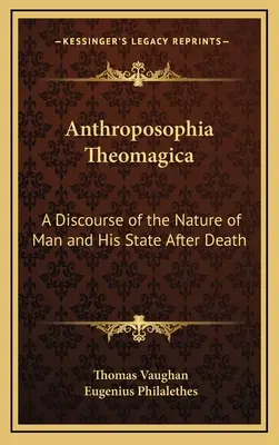 Anthroposophia Theomagica: Discorso sulla natura dell'uomo e sul suo stato dopo la morte - Anthroposophia Theomagica: A Discourse of the Nature of Man and His State After Death