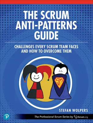 La guida agli anti-pattern di Scrum: Le sfide che ogni team Scrum deve affrontare e come superarle - The Scrum Anti-Patterns Guide: Challenges Every Scrum Team Faces and How to Overcome Them