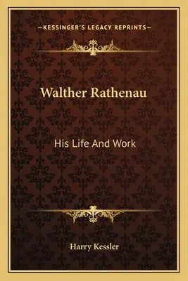 Walther Rathenau: la sua vita e il suo lavoro - Walther Rathenau: His Life And Work