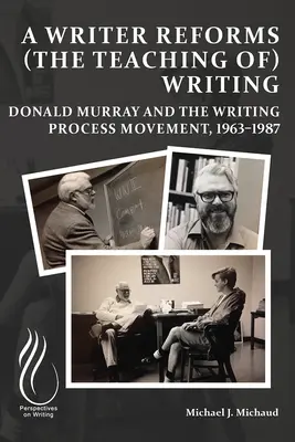 Uno scrittore riforma (l'insegnamento della) scrittura: Donald Murray e il movimento del processo di scrittura, 1963-1987 - A Writer Reforms (the Teaching Of) Writing: Donald Murray and the Writing Process Movement, 1963-1987